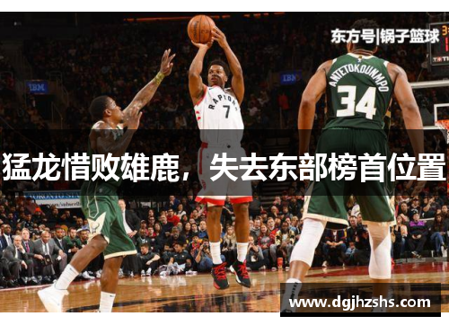 猛龙惜败雄鹿，失去东部榜首位置