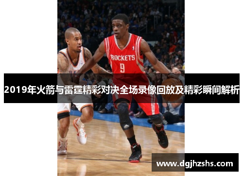 2019年火箭与雷霆精彩对决全场录像回放及精彩瞬间解析